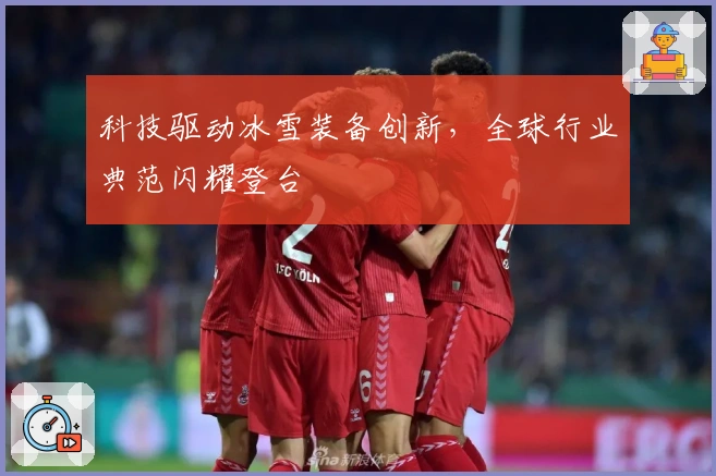 科技驱动冰雪装备创新，全球行业典范闪耀登台